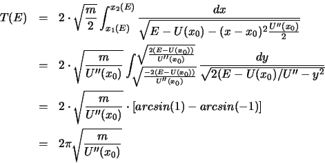 \begin{eqnarray*}
T(E) & = & 2\cdot \sqrt{\frac{m}{2}}\int_{x_1(E)}^{x_2(E)} \f...
...[arcsin(1)-arcsin(-1)]\\
& = & 2\pi \sqrt{\frac{m}{U''(x_0)}}
\end{eqnarray*}