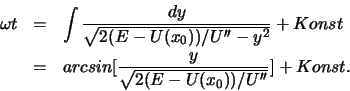 \begin{eqnarray*}
\omega t & = & \int \frac{dy}{\sqrt{2(E-U(x_0))/U''-y^2}} + Konst\\
& = & arcsin[\frac{y}{\sqrt{2(E-U(x_0))/U''}}] + Konst.
\end{eqnarray*}